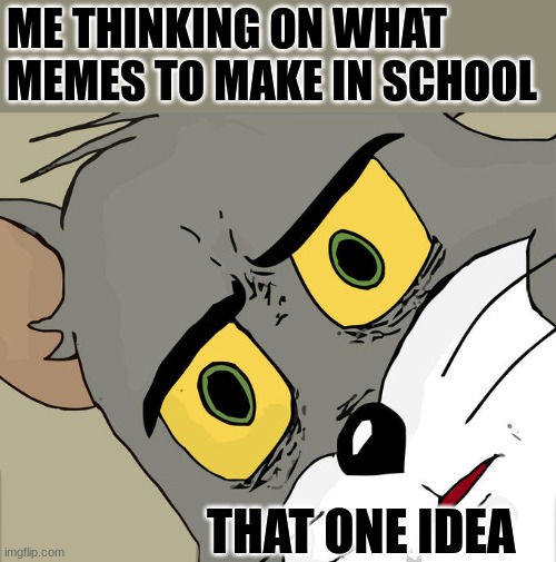 when the idea are... |  ME THINKING ON WHAT MEMES TO MAKE IN SCHOOL; THAT ONE IDEA | image tagged in memes,unsettled tom,bad idea | made w/ Imgflip meme maker