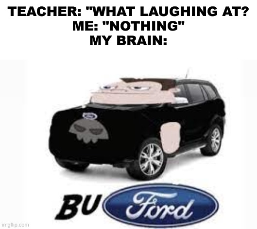 phineas and ford |  TEACHER: "WHAT LAUGHING AT?
ME: "NOTHING"
MY BRAIN: | image tagged in phineas and ferb,lol so funny,buford t justice | made w/ Imgflip meme maker
