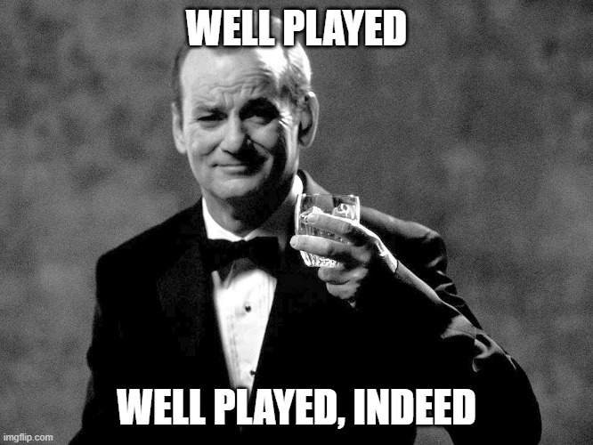 Bill Murray well played sir | WELL PLAYED WELL PLAYED, INDEED | image tagged in bill murray well played sir | made w/ Imgflip meme maker