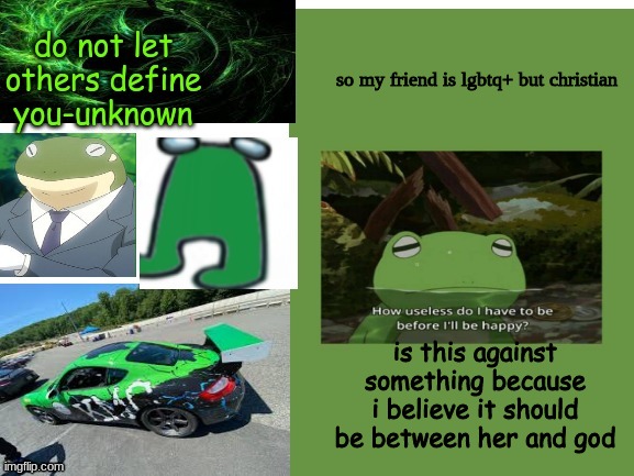 froggy boi e | so my friend is lgbtq+ but christian; is this against something because i believe it should be between her and god | image tagged in froggy boi e | made w/ Imgflip meme maker
