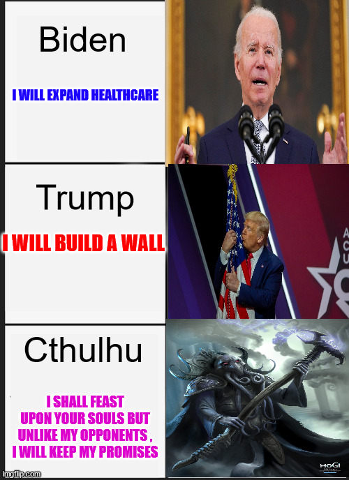 JD148 | Biden; I WILL EXPAND HEALTHCARE; Trump; I WILL BUILD A WALL; Cthulhu; I SHALL FEAST UPON YOUR SOULS BUT UNLIKE MY OPPONENTS , I WILL KEEP MY PROMISES | image tagged in election | made w/ Imgflip meme maker