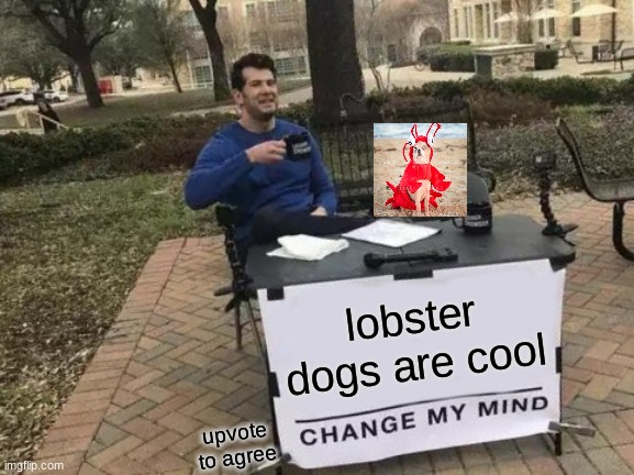 lobster dog | lobster dogs are cool; upvote to agree | image tagged in memes,change my mind | made w/ Imgflip meme maker