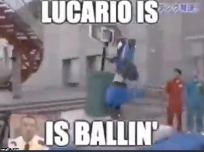 Lucario is ballin' | image tagged in lucario is ballin' | made w/ Imgflip meme maker