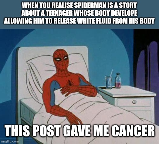 Ayo? | WHEN YOU REALISE SPIDERMAN IS A STORY ABOUT A TEENAGER WHOSE BODY DEVELOPE ALLOWING HIM TO RELEASE WHITE FLUID FROM HIS BODY; THIS POST GAVE ME CANCER | image tagged in memes,spiderman hospital,spiderman | made w/ Imgflip meme maker