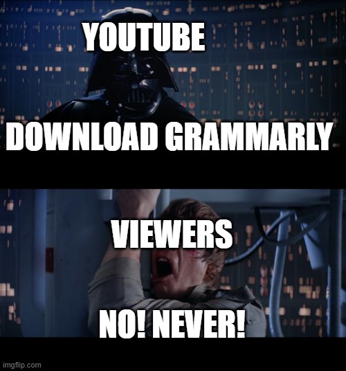 Star Wars No Meme | YOUTUBE; DOWNLOAD GRAMMARLY; VIEWERS; NO! NEVER! | image tagged in memes,star wars no | made w/ Imgflip meme maker