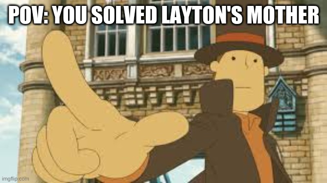 another puzzle solved: ur mom | POV: YOU SOLVED LAYTON'S MOTHER | image tagged in professor layton it was you | made w/ Imgflip meme maker