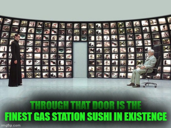 matrix architect | THROUGH THAT DOOR IS THE FINEST GAS STATION SUSHI IN EXISTENCE | image tagged in matrix architect | made w/ Imgflip meme maker