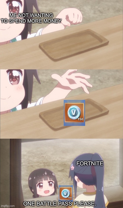 Ignoring all the cringe, it’s still a somewhat fun game | ME NOT WANTING TO SPEND MORE MONEY; FORTNITE; ONE BATTLE PASS PLEASE. | image tagged in yuu buys a cookie | made w/ Imgflip meme maker