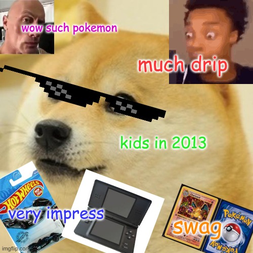 kids in 2013 | wow such pokemon; much drip; kids in 2013; very impress; swag | image tagged in memes,doge | made w/ Imgflip meme maker