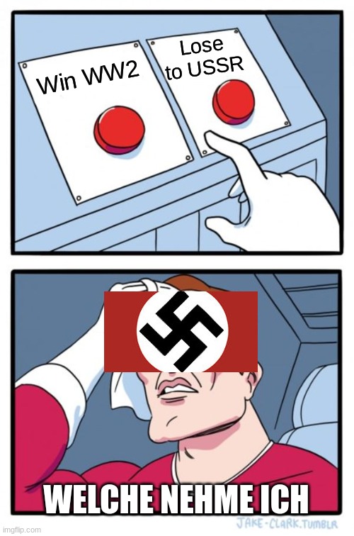 World war meme | Lose to USSR; Win WW2; WELCHE NEHME ICH | image tagged in memes,two buttons | made w/ Imgflip meme maker