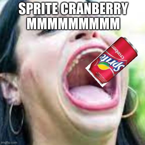 Sprite cranberry | SPRITE CRANBERRY
MMMMMMMMM | image tagged in wanna sprite cranberry | made w/ Imgflip meme maker