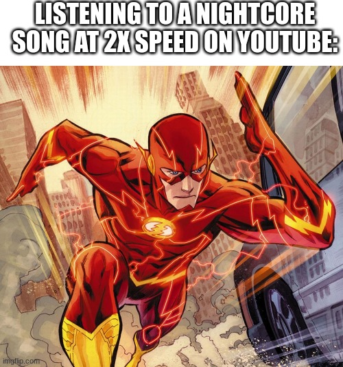LISTENING TO A NIGHTCORE SONG AT 2X SPEED ON YOUTUBE: | image tagged in blank white template,the flash | made w/ Imgflip meme maker