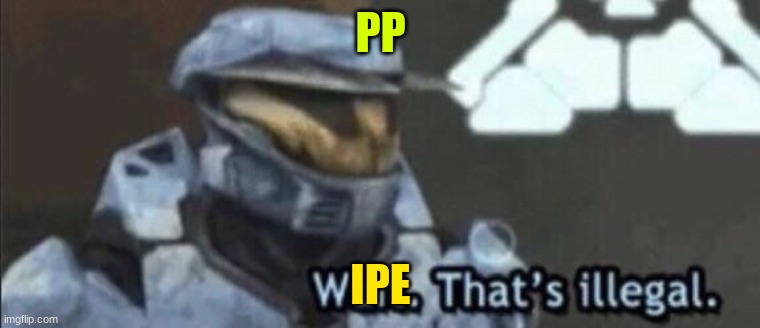idk | PP; IPE | image tagged in wait that s illegal | made w/ Imgflip meme maker