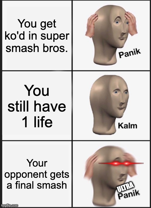 DANGNABBIT!!! | You get ko'd in super smash bros. You still have 1 life; Your opponent gets a final smash; ULTRA | image tagged in memes,panik kalm panik | made w/ Imgflip meme maker