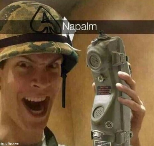 Napalm | image tagged in napalm | made w/ Imgflip meme maker