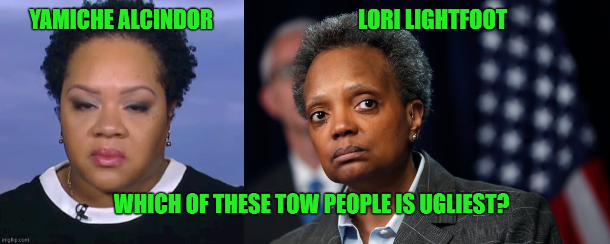 These two have to be the top 2 ugliest people on Planet Earth - Am I Wrong? |  LORI LIGHTFOOT; YAMICHE ALCINDOR; WHICH OF THESE TOW PEOPLE IS UGLIEST? | image tagged in ugly,fugly,lori lightfoot,yamiche alcindor,disgusting,vomit | made w/ Imgflip meme maker