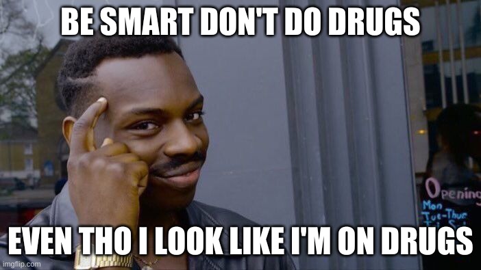 Roll Safe Think About It Meme | BE SMART DON'T DO DRUGS; EVEN THO I LOOK LIKE I'M ON DRUGS | image tagged in memes,roll safe think about it | made w/ Imgflip meme maker