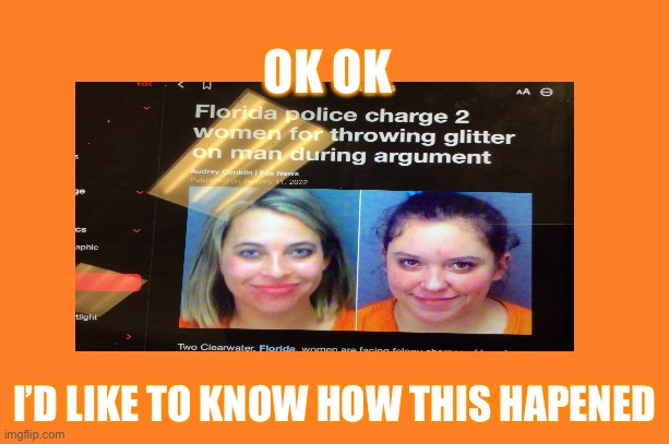 Florida women | OK OK; I’D LIKE TO KNOW HOW THIS HAPENED | image tagged in funny memes | made w/ Imgflip meme maker