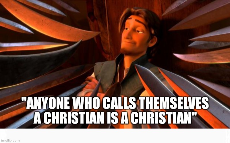 Christian | "ANYONE WHO CALLS THEMSELVES A CHRISTIAN IS A CHRISTIAN" | image tagged in flynn rider swords,dank,christian,memes,r/dankchristianmemes | made w/ Imgflip meme maker
