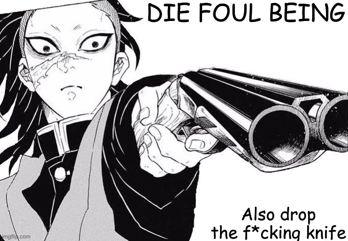 Genya WHERE DID YOU GET THAT- | DIE FOUL BEING Also drop the f*cking knife | image tagged in genya where did you get that- | made w/ Imgflip meme maker