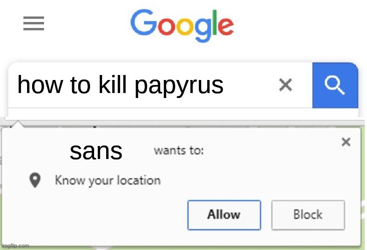 Wants to know your location | how to kill papyrus; sans | image tagged in wants to know your location | made w/ Imgflip meme maker