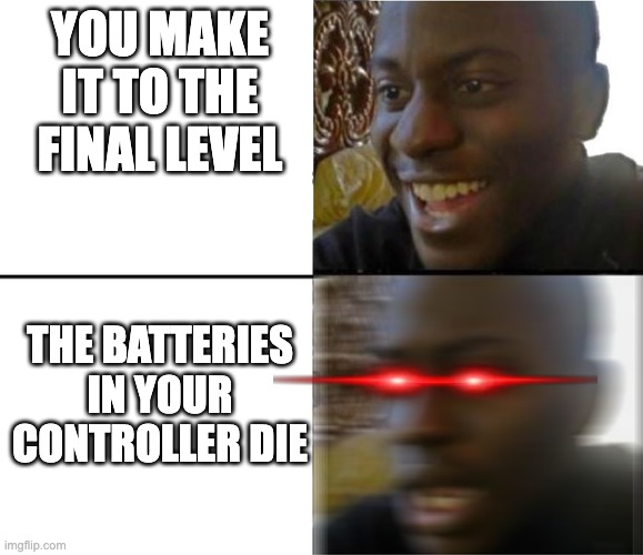 AAAAARRRRGGGGHHH | YOU MAKE IT TO THE FINAL LEVEL; THE BATTERIES IN YOUR CONTROLLER DIE | image tagged in gaming | made w/ Imgflip meme maker