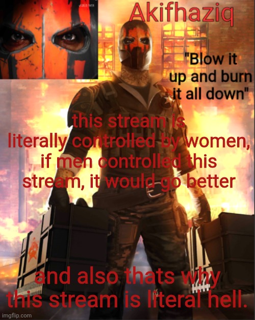 Akifhaziq critical ops temp lone wolf event | this stream is literally controlled by women, if men controlled this stream, it would go better; and also thats why this stream is literal hell. | image tagged in akifhaziq critical ops temp lone wolf event | made w/ Imgflip meme maker