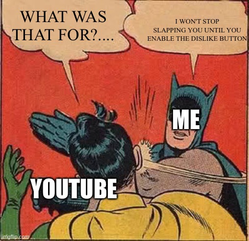 I need the title for this *mod note: got you covered   “viva la dislike button!” | I WON'T STOP SLAPPING YOU UNTIL YOU ENABLE THE DISLIKE BUTTON; WHAT WAS THAT FOR?.... ME; YOUTUBE | image tagged in memes,batman slapping robin | made w/ Imgflip meme maker