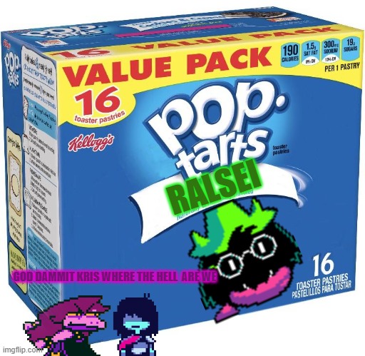 the ralsei pop tarts the fluffy boi are fluffy | RALSEI; GOD DAMMIT KRIS WHERE THE HELL  ARE WE | image tagged in pop tarts,deltarune | made w/ Imgflip meme maker
