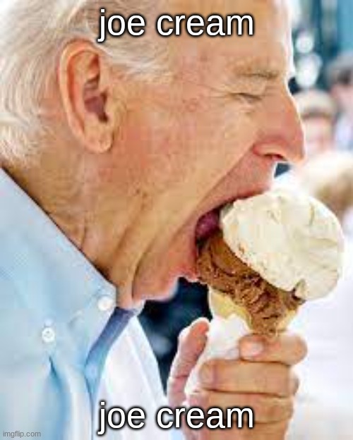 joe cream | joe cream; joe cream | image tagged in joe biden,ice cream | made w/ Imgflip meme maker