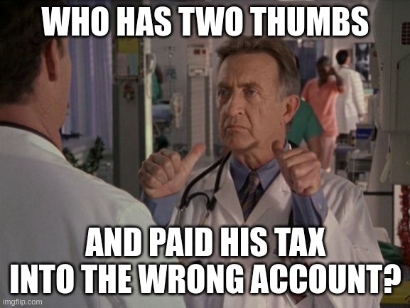 Bob Kelso Two Thumbs | WHO HAS TWO THUMBS; AND PAID HIS TAX INTO THE WRONG ACCOUNT? | image tagged in bob kelso two thumbs | made w/ Imgflip meme maker