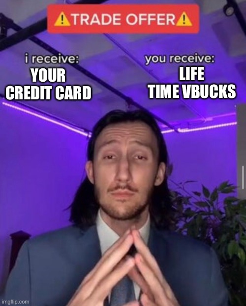 Free vbucks | LIFE TIME BUCKS; YOUR CREDIT CARD | image tagged in fortnite,vbucks,memes,credit card | made w/ Imgflip meme maker