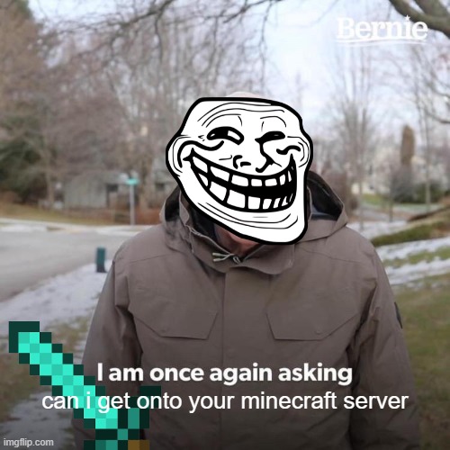 Bernie I Am Once Again Asking For Your Support | can i get onto your minecraft server | image tagged in memes,bernie i am once again asking for your support | made w/ Imgflip meme maker