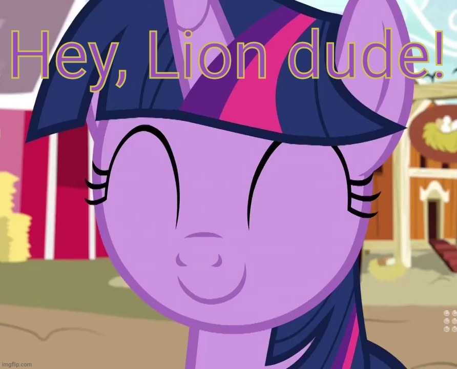 Happy Twilight (MLP) | Hey, Lion dude! | image tagged in happy twilight mlp | made w/ Imgflip meme maker