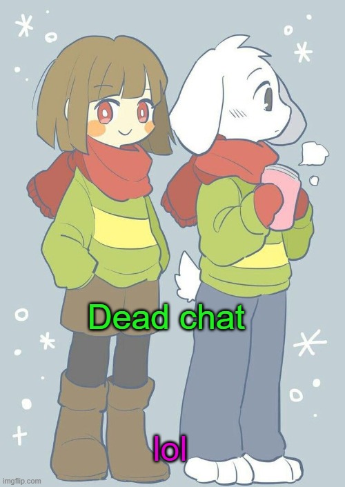dead | Dead chat; lol | image tagged in asriel winter temp | made w/ Imgflip meme maker