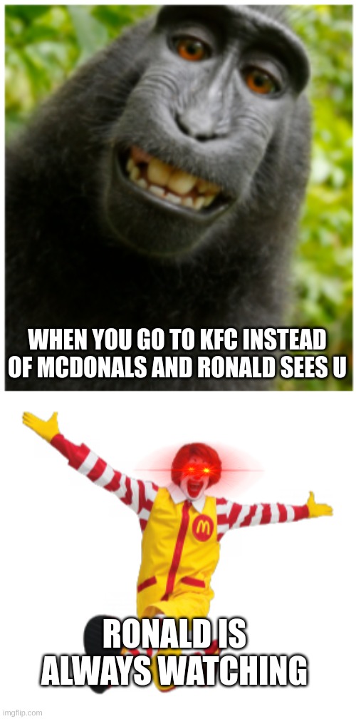 Ronald McDonald be like |  WHEN YOU GO TO KFC INSTEAD OF MCDONALS AND RONALD SEES U; RONALD IS ALWAYS WATCHING | image tagged in ronald mcdonald,monke,kfc | made w/ Imgflip meme maker