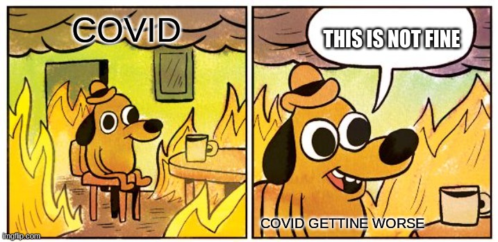 This Is Fine | COVID; THIS IS NOT FINE; COVID GETTINE WORSE | image tagged in memes,this is fine | made w/ Imgflip meme maker