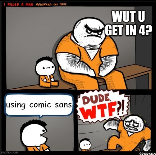 dude wtf?!?!?!? | WUT U GET IN 4? using comic sans | image tagged in srgrafo dude wtf,comic sans | made w/ Imgflip meme maker