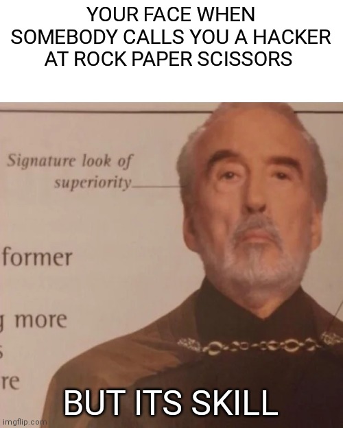 I'm not good at rock paper scissors | YOUR FACE WHEN SOMEBODY CALLS YOU A HACKER AT ROCK PAPER SCISSORS; BUT ITS SKILL | image tagged in signature look of superiority | made w/ Imgflip meme maker