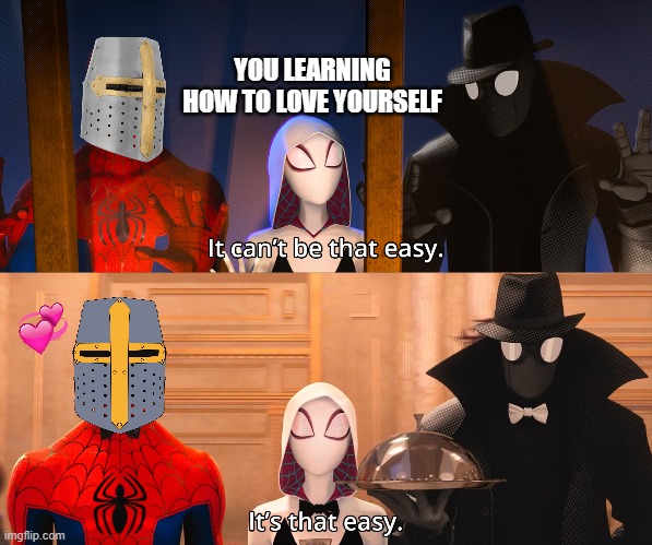 it really is that easy | YOU LEARNING HOW TO LOVE YOURSELF | image tagged in it can't be that easy,wholesome,spiderman,crusader | made w/ Imgflip meme maker