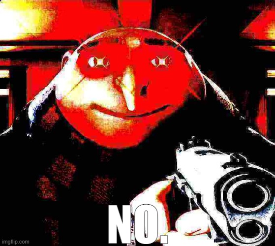 Gru does not allow | NO. | image tagged in gru does not allow | made w/ Imgflip meme maker