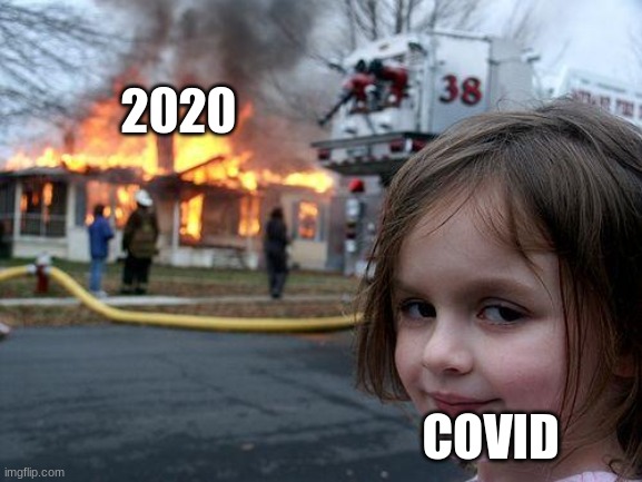 sad but true | 2020; COVID | image tagged in memes,disaster girl | made w/ Imgflip meme maker