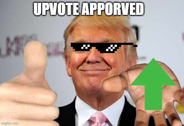 UPVOTE APPORVED | image tagged in donald trump approves | made w/ Imgflip meme maker