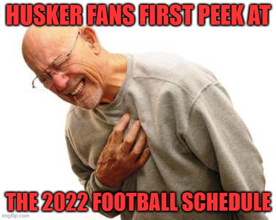 huskers 2022 | HUSKER FANS FIRST PEEK AT; THE 2022 FOOTBALL SCHEDULE | image tagged in huskers,fans | made w/ Imgflip meme maker