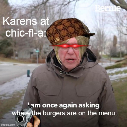 bernie the karen |  Karens at chic-fl-a:; where the burgers are on the menu | image tagged in memes,bernie i am once again asking for your support,karens,burger | made w/ Imgflip meme maker