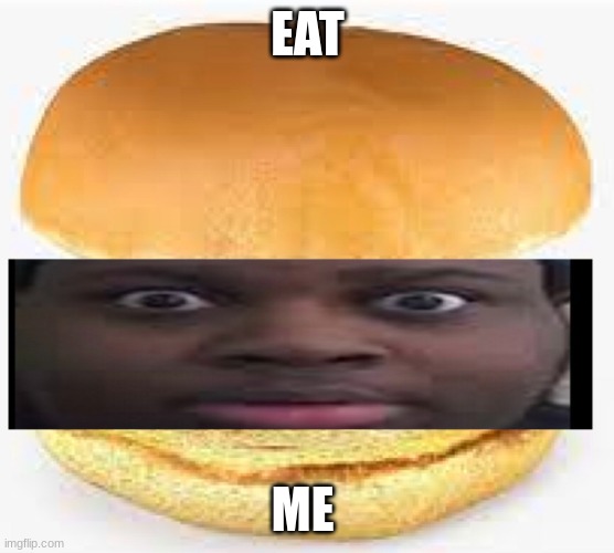EDP burgr | EAT; ME | image tagged in edp445 burger | made w/ Imgflip meme maker