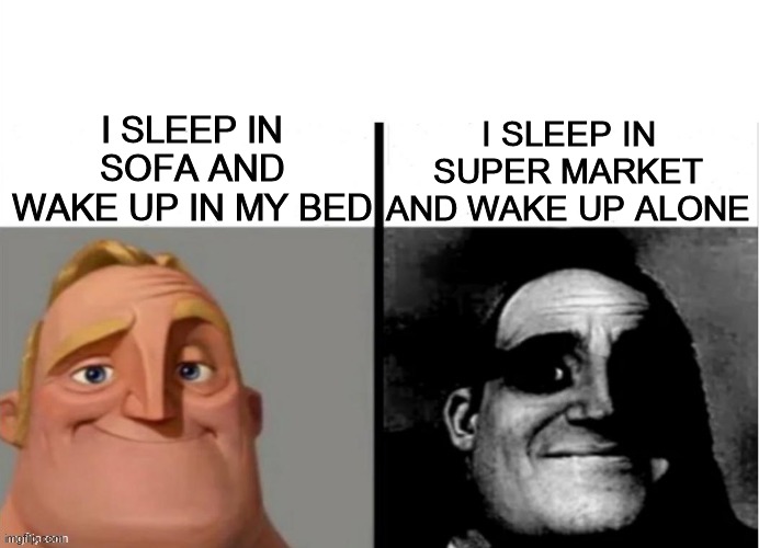 sleeping in.. featuring sr incredible | I SLEEP IN SUPER MARKET AND WAKE UP ALONE; I SLEEP IN SOFA AND WAKE UP IN MY BED | image tagged in meme do sr incrivel | made w/ Imgflip meme maker