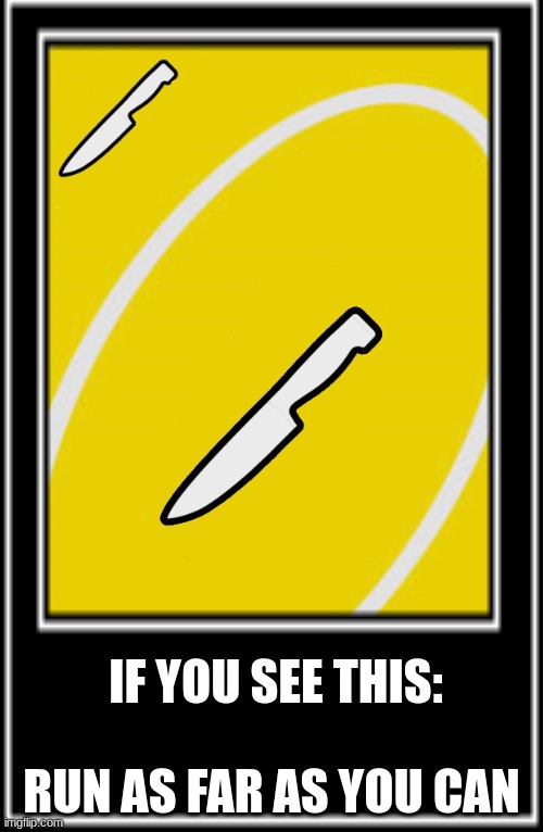 Uno Knife Card | IF YOU SEE THIS:; RUN AS FAR AS YOU CAN | image tagged in knife | made w/ Imgflip meme maker