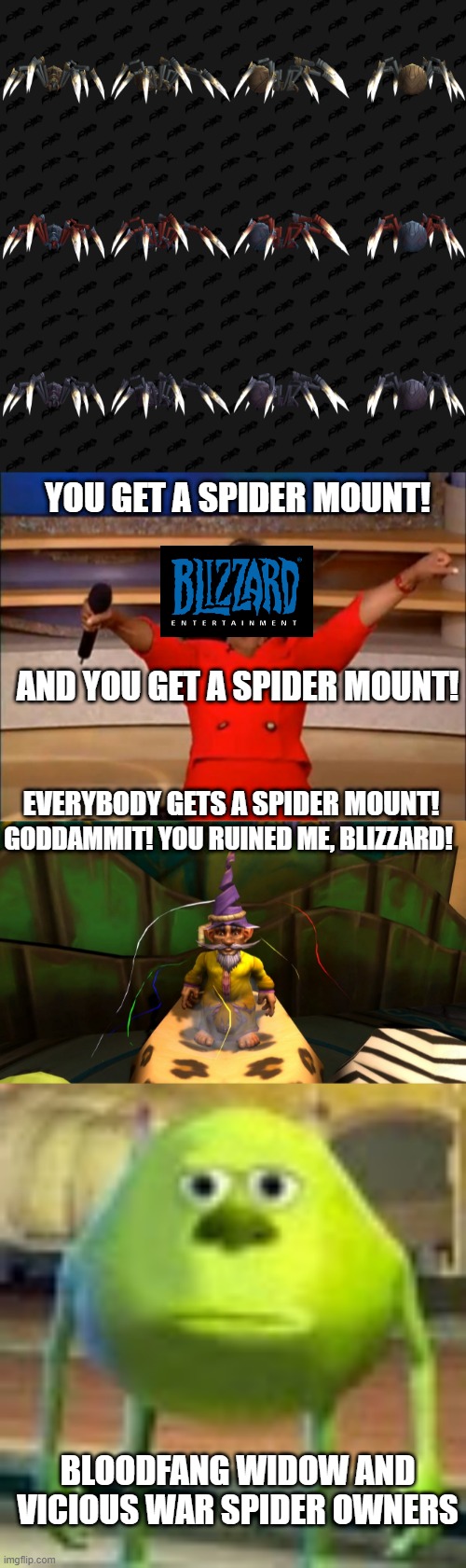 YOU GET A SPIDER MOUNT! AND YOU GET A SPIDER MOUNT! EVERYBODY GETS A SPIDER MOUNT! GODDAMMIT! YOU RUINED ME, BLIZZARD! BLOODFANG WIDOW AND VICIOUS WAR SPIDER OWNERS | image tagged in memes,oprah you get a,sully wazowski,world of warcraft,blizzard entertainment | made w/ Imgflip meme maker