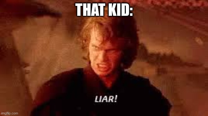 Anakin Liar | THAT KID: | image tagged in anakin liar | made w/ Imgflip meme maker